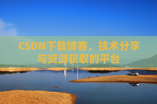 CSDN下载博客,技术分享与资源获取的平台